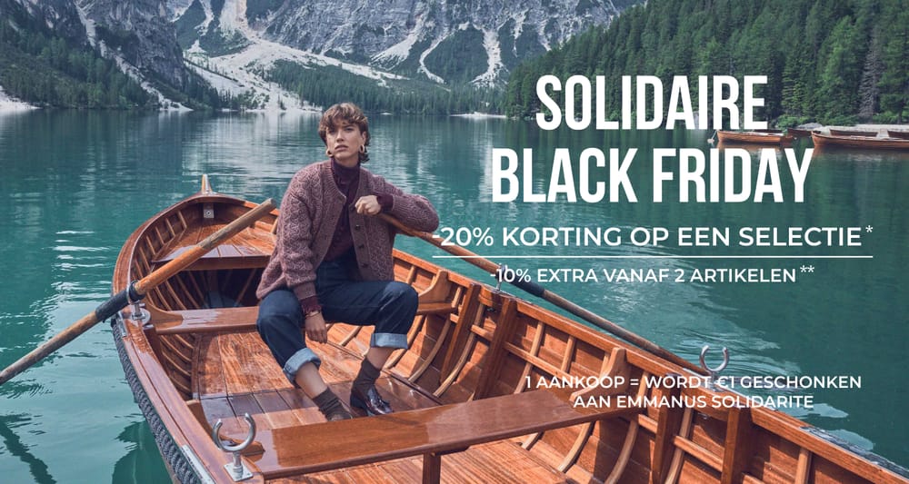 Solidaire Black Friday -20% korting op een selectie* -10% extra vanaf 2 artikelen** 1 aankoop = wordt €1 geschonken aan emmanus solidarite