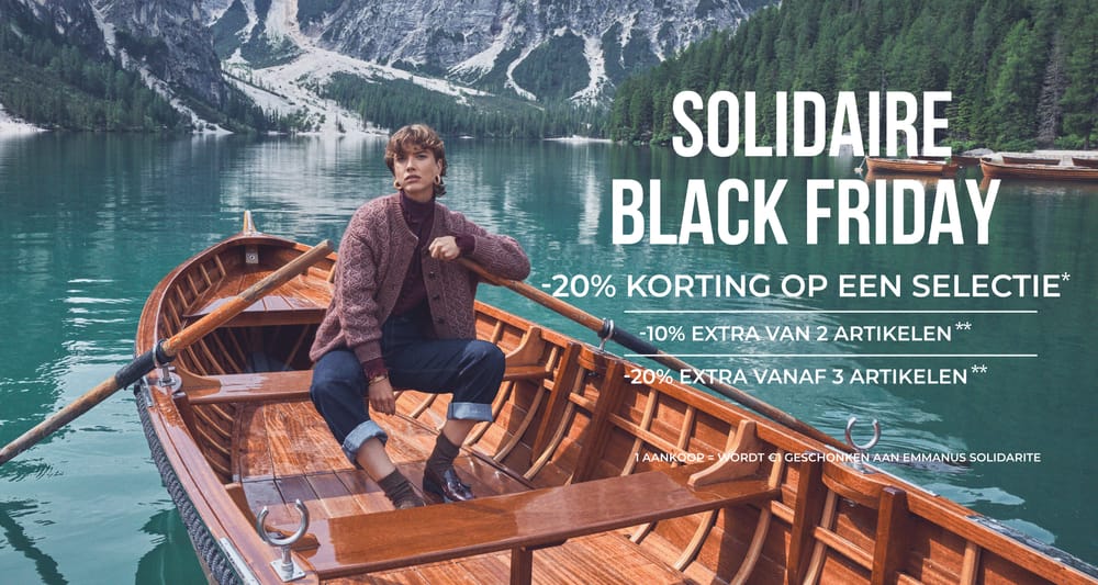 Solidaire Black Friday -20% korting op een selectie* -10% extra van 2 artikelen** -20% extra vanaf 3 artikelen** 1 aankoop = wordt €1 geschonken aan emmanus solidarite