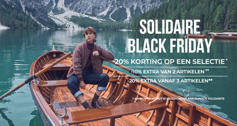 Solidaire Black Friday -20% korting op een selectie* -10% extra van 2 artikelen** -20% extra vanaf 3 artikelen** 1 aankoop = wordt €1 geschonken aan emmanus solidarite